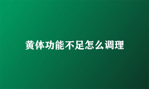 黄体功能不足怎么调理