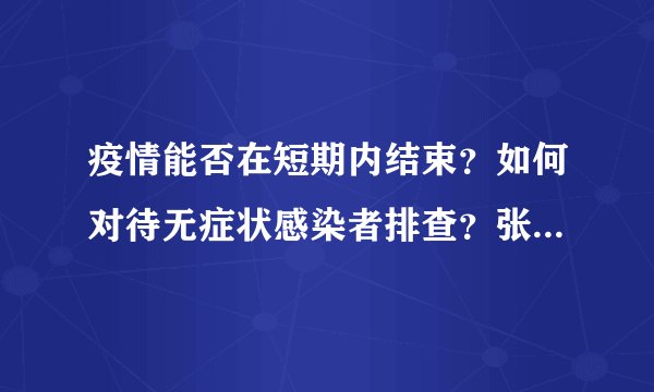 疫情能否在短期内结束？如何对待无症状感染者排查？张文宏解答