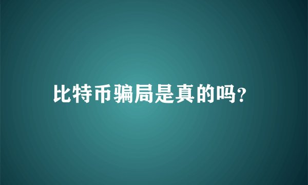 比特币骗局是真的吗？