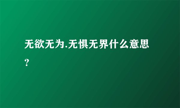 无欲无为.无惧无界什么意思?