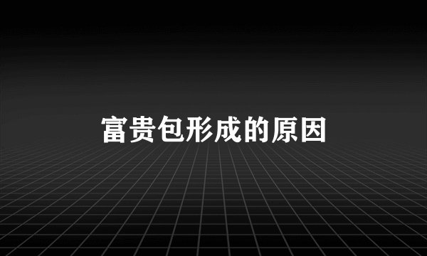 富贵包形成的原因