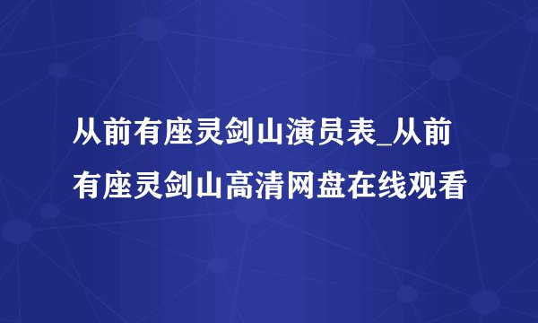从前有座灵剑山演员表_从前有座灵剑山高清网盘在线观看