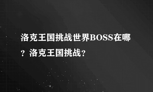 洛克王国挑战世界BOSS在哪?洛克王国挑战?