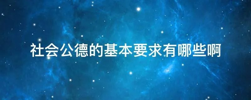 社会公德的基本要求有哪些啊