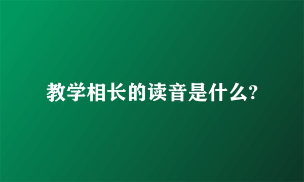 教学相长的读音是什么?