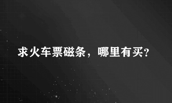 求火车票磁条，哪里有买？