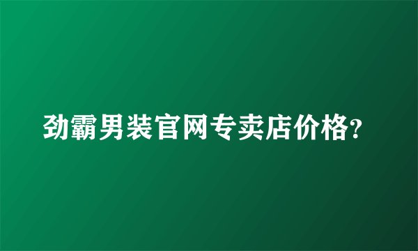 劲霸男装官网专卖店价格？