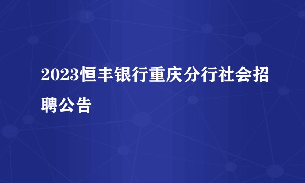 2023恒丰银行重庆分行社会招聘公告