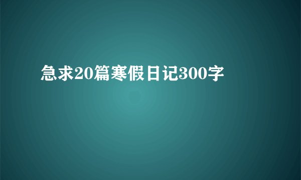 急求20篇寒假日记300字