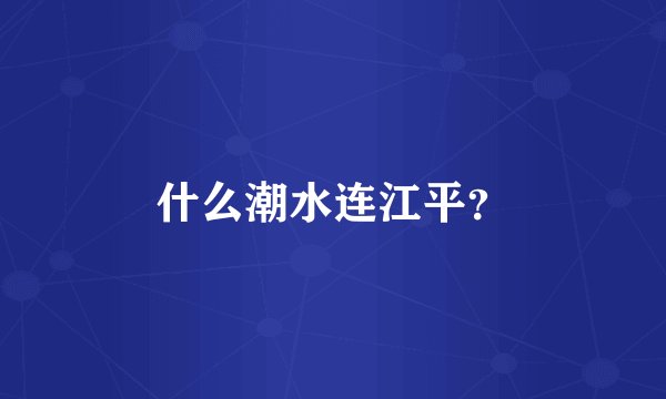 什么潮水连江平？