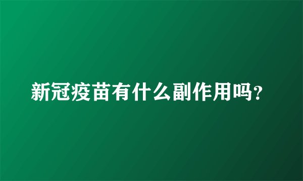 新冠疫苗有什么副作用吗？