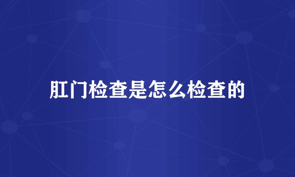 肛门检查是怎么检查的