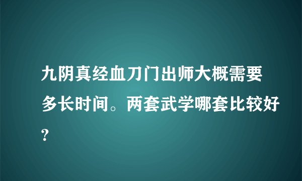 九阴真经血刀门出师大概需要多长时间。两套武学哪套比较好？