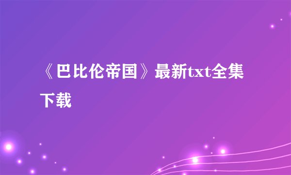 《巴比伦帝国》最新txt全集下载