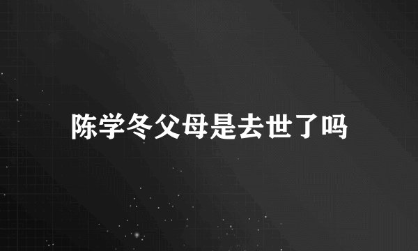 陈学冬父母是去世了吗