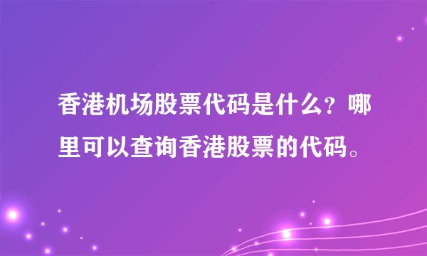 香港机场股票代码是什么？哪里可以查询香港股票的代码。