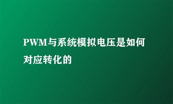 PWM与系统模拟电压是如何对应转化的