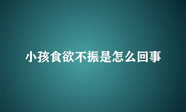 小孩食欲不振是怎么回事