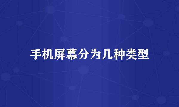 手机屏幕分为几种类型