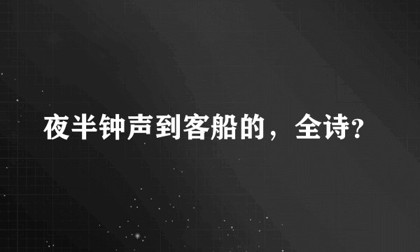夜半钟声到客船的，全诗？