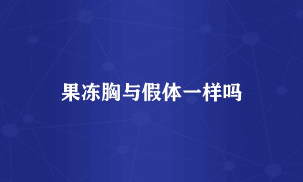 果冻胸与假体一样吗