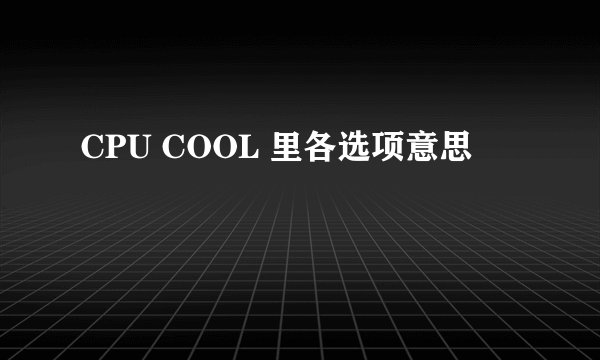 CPU COOL 里各选项意思