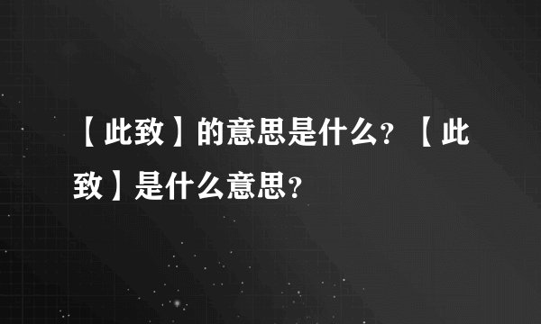 【此致】的意思是什么？【此致】是什么意思？