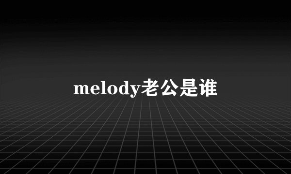 melody老公是谁