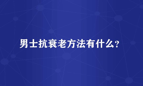 男士抗衰老方法有什么？