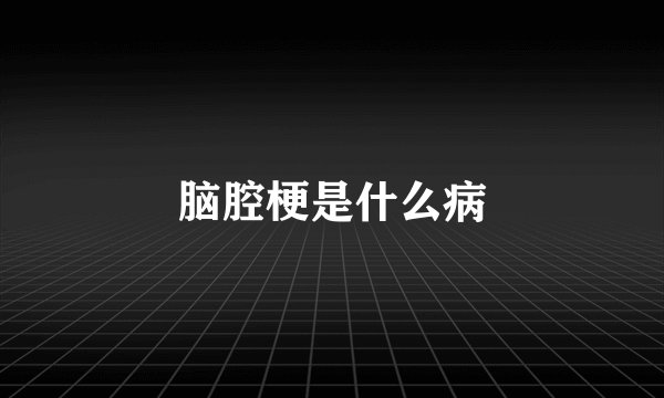 脑腔梗是什么病