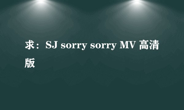 求：SJ sorry sorry MV 高清版