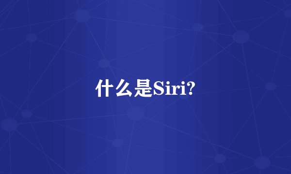 什么是Siri?