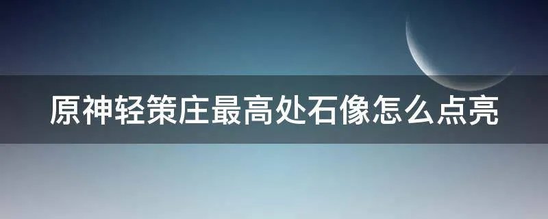原神轻策庄最高处石像怎么点亮