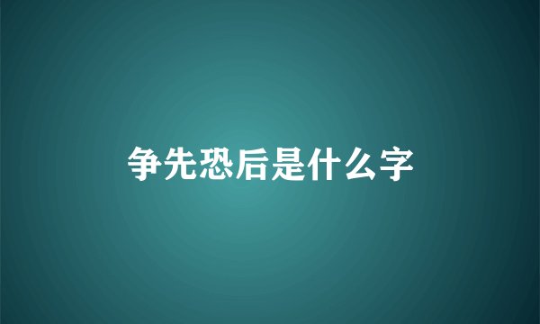 争先恐后是什么字