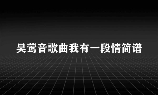 吴莺音歌曲我有一段情简谱