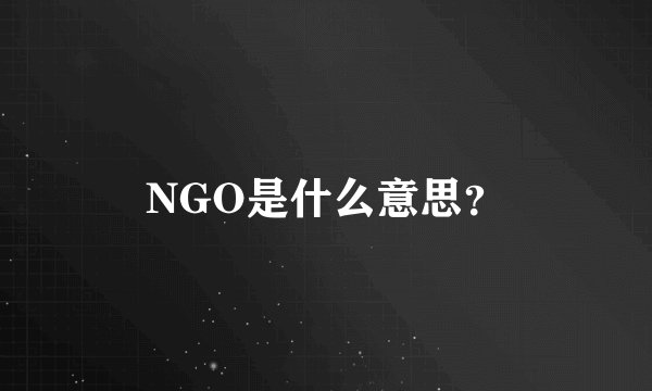 NGO是什么意思？