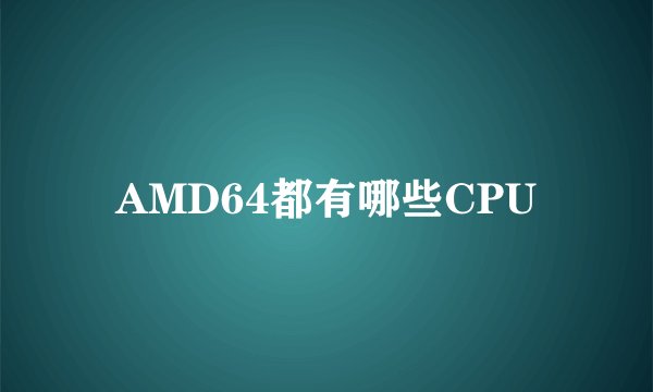 AMD64都有哪些CPU