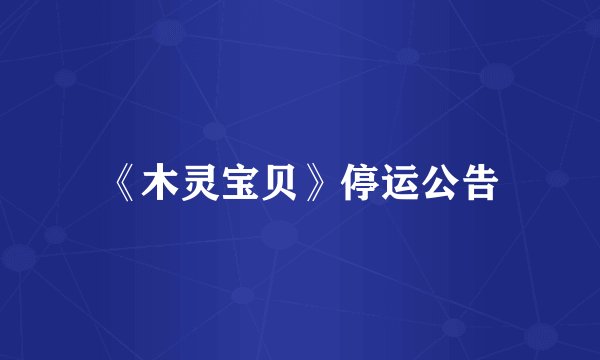 《木灵宝贝》停运公告