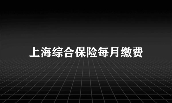上海综合保险每月缴费