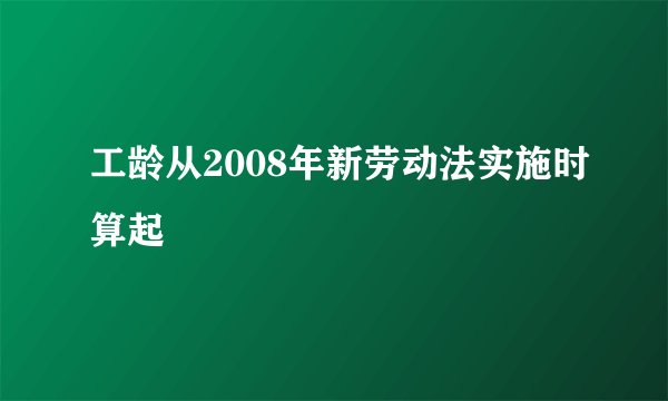 工龄从2008年新劳动法实施时算起