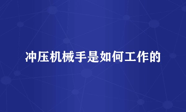 冲压机械手是如何工作的