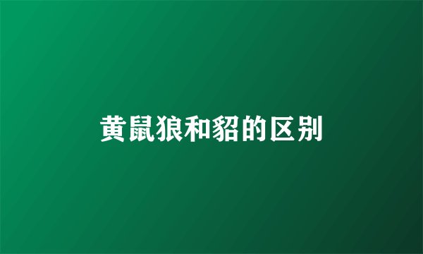 黄鼠狼和貂的区别