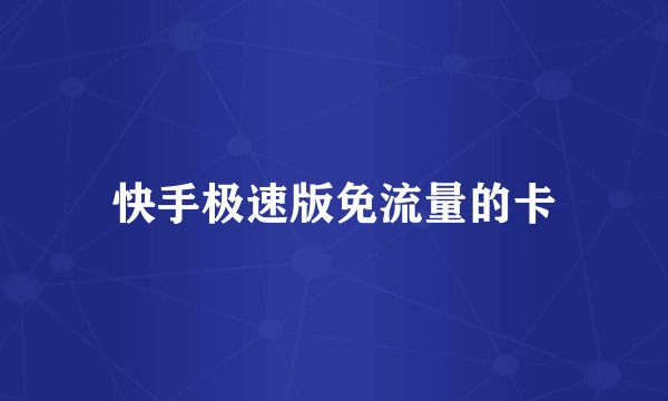 快手极速版免流量的卡