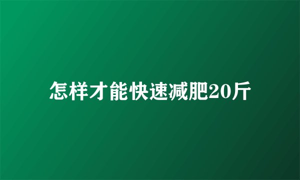 怎样才能快速减肥20斤