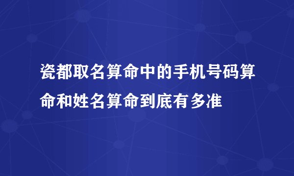 瓷都取名算命中的手机号码算命和姓名算命到底有多准