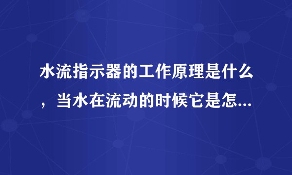 水流指示器的工作原理是什么，当水在流动的时候它是怎样通过消防输入模块把信号传到火灾控制盘？