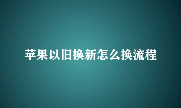 苹果以旧换新怎么换流程