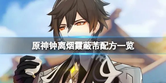 《原神》钟离烟霞蔽芾怎么调？钟离烟霞蔽芾配方一览