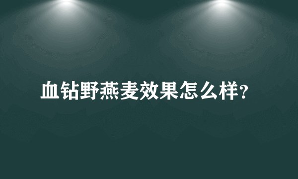 血钻野燕麦效果怎么样？