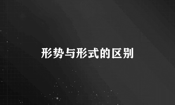 形势与形式的区别